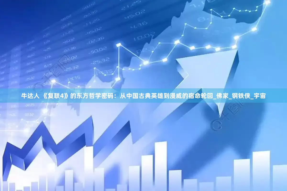 牛达人 《复联4》的东方哲学密码：从中国古典英雄到漫威的宿命轮回_佛家_钢铁侠_宇宙