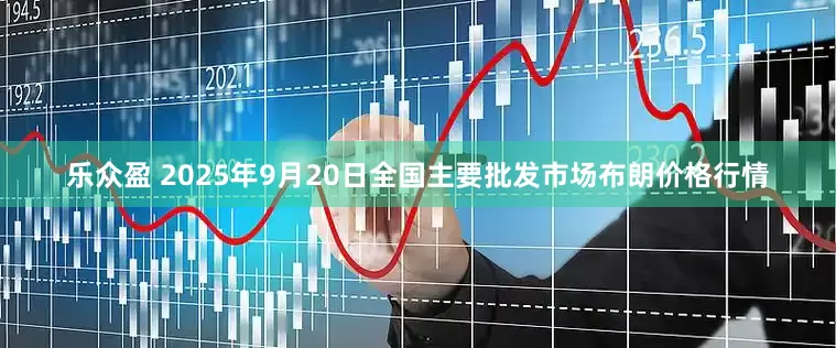 乐众盈 2025年9月20日全国主要批发市场布朗价格行情